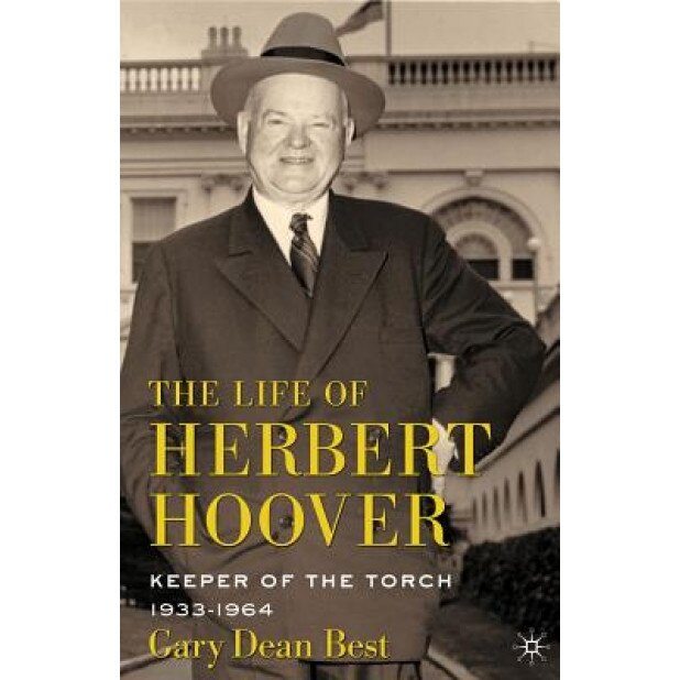 The Life of Herbert Hoover: Keeper of the Torch, 1933-1964, Gary Dean Best (Author)