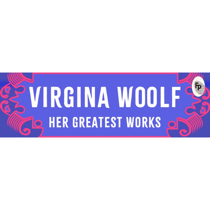Virginia Woolf: Her Greatest Works - Virginia Woolf
