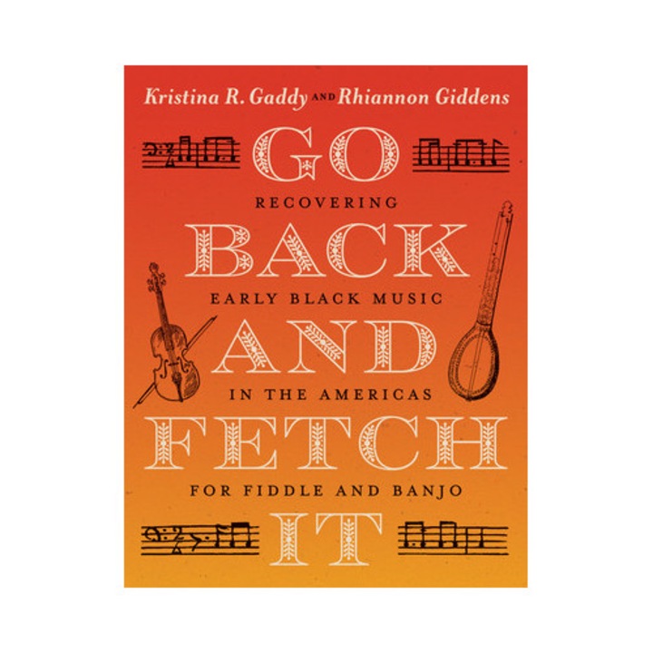 Go Back And Fetch It: Recovering Early Black Music In The Americas For Fiddle And Banjo - Kristina R. Gaddy
