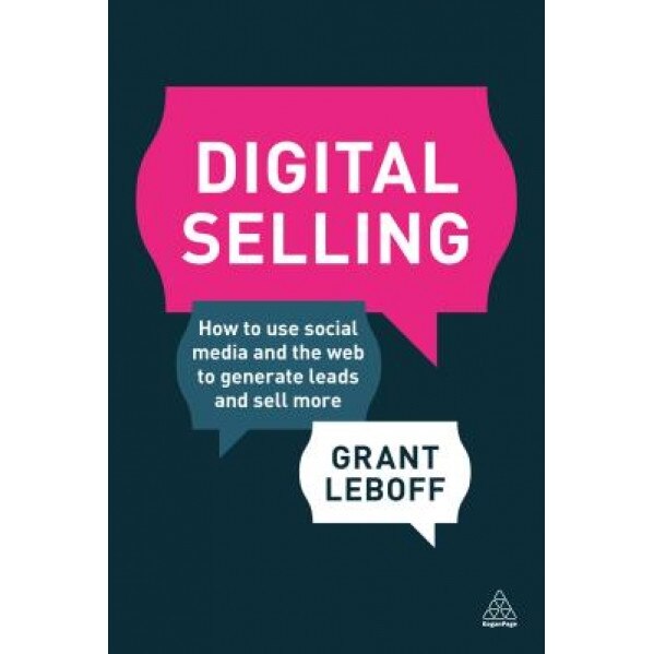 Digital Selling: How to Use Social Media and the Web to Generate Leads and Sell More - Grant Leboff (Author)