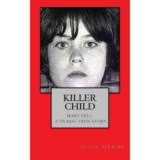 Killer Child: Mary Bell: A Tragic True Story, Sylvia Perrini (Author)