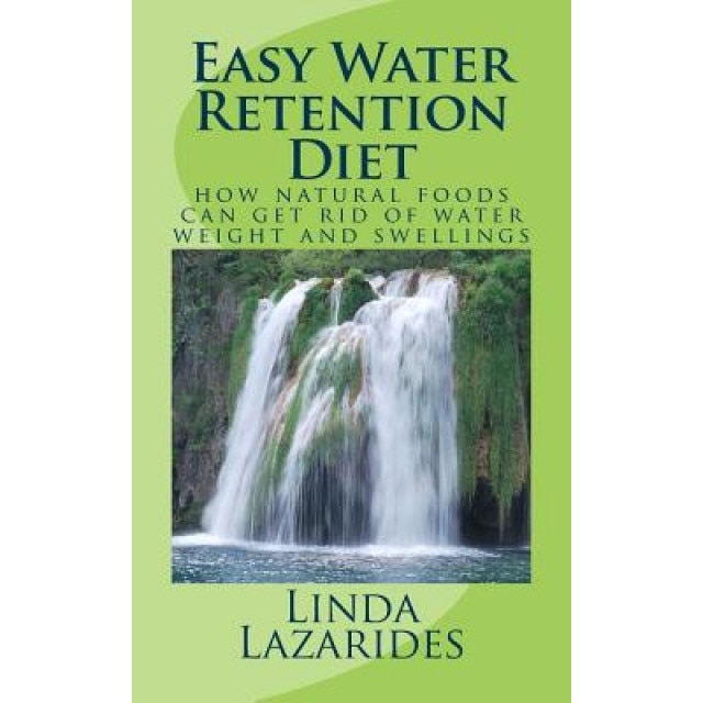 Easy Water Retention Diet: How Natural Foods Can Get Rid of Water Weight and Swellings, Linda Lazarides (Author)