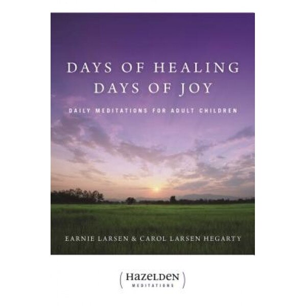 Days of Healing, Days of Joy: Daily Meditations for Adult Children - Carol L. Hegarty, Earnie Larsen