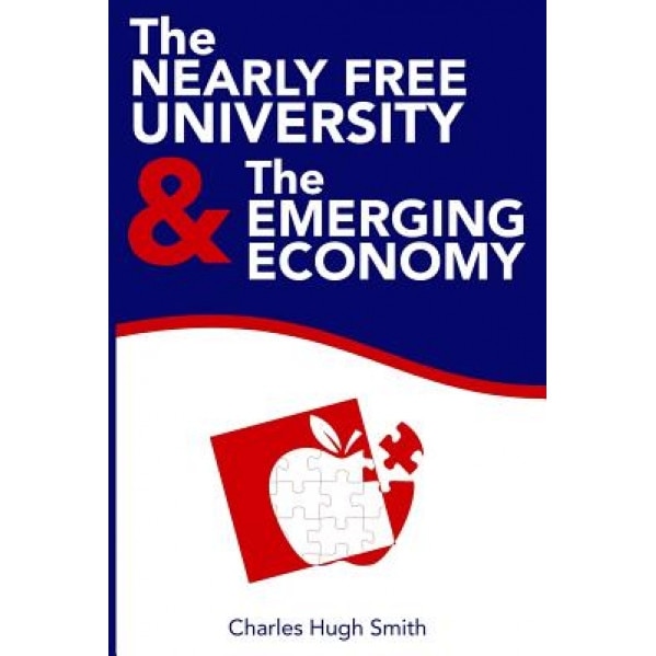 The Nearly Free University and the Emerging Economy: The Revolution in Higher Education, Charles Hugh Smith (Author)