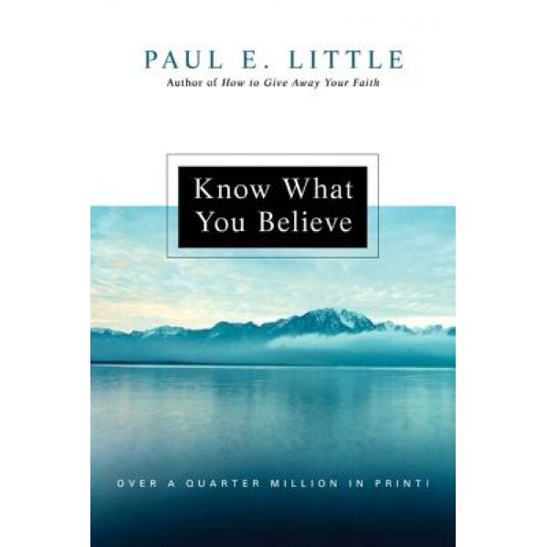Know What You Believe, Paul E. Little