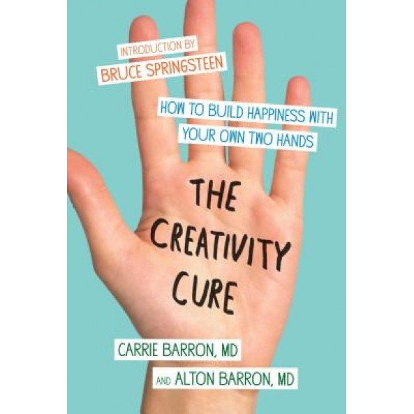 The Creativity Cure: How to Build Happiness with Your Own Two Hands, Carrie Barron (Author)