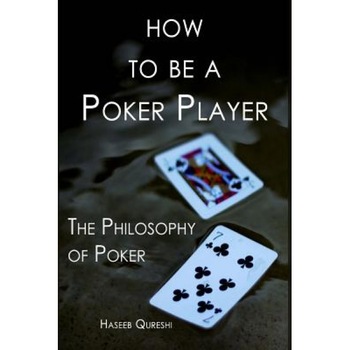 How to Be a Poker Player: The Philosophy of Poker, Haseeb Qureshi (Author) How to Be a Poker Player: The Philosophy of Poker, Haseeb Qureshi (Author)