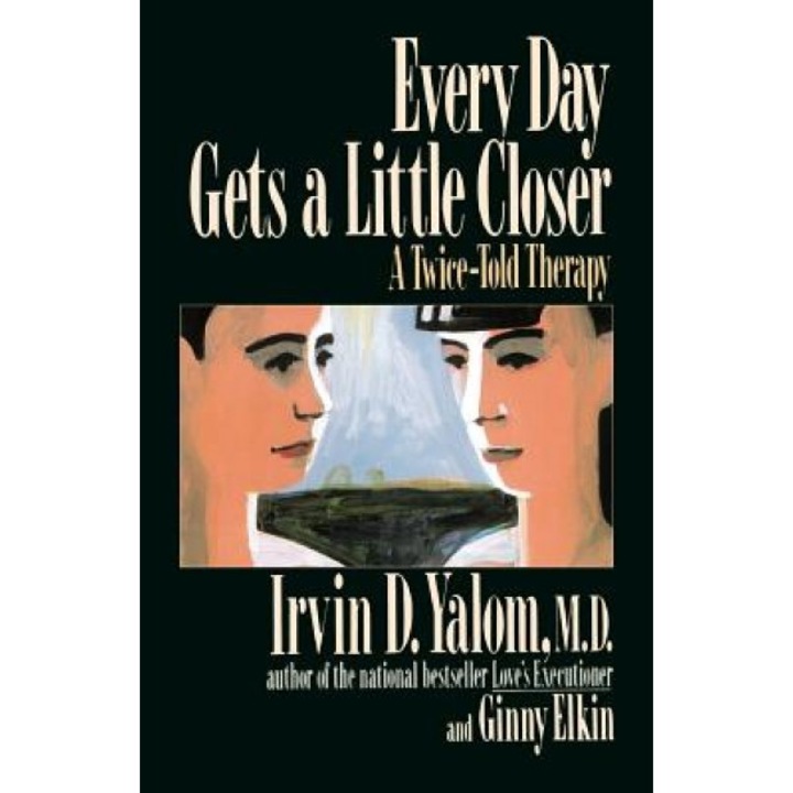 Every Day Gets a Little Closer: A Twice-Told Therapy - Irvin D. Yalom
