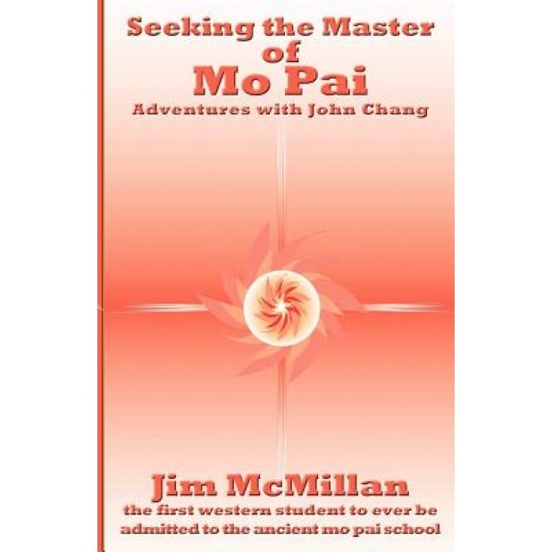 Seeking the Master of Mo Pai: Adventures with John Chang, Jim McMillan (Author)