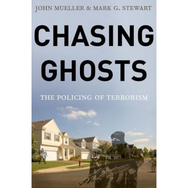 Chasing Ghosts: The Policing of Terrorism, John Mueller (Author)