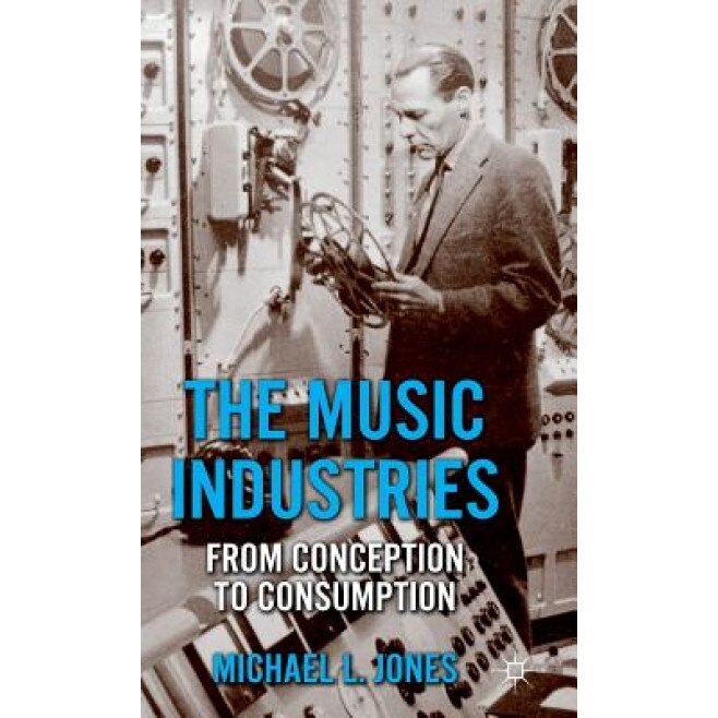 The Music Industries: From Conception to Consumption, Michael L. Jones (Author)