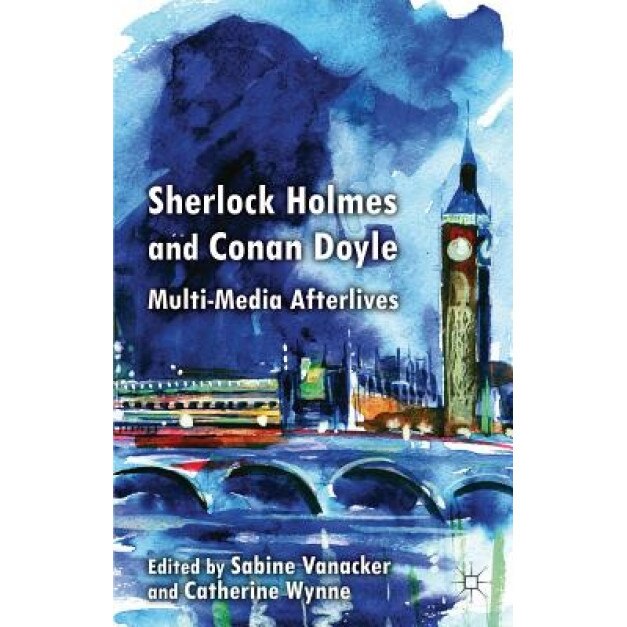 The Sherlock Holmes and Conan Doyle: Multi-Media Afterlives, Sabine Vanacker (Author)