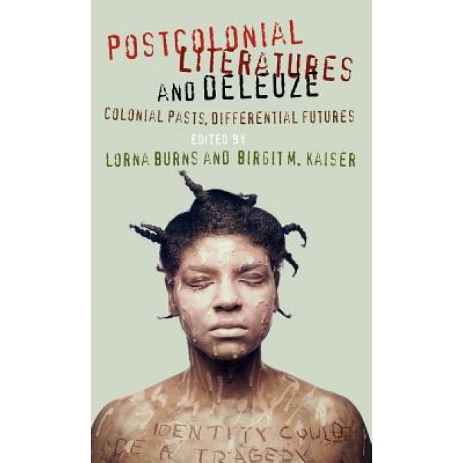Postcolonial Literatures and Deleuze: Colonial Pasts, Differential Futures, Lorna Burns (Editor)