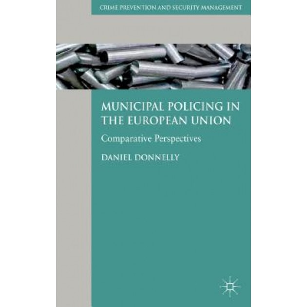 Municipal Policing in the European Union: Comparative Perspectives, Daniel Donnelly (Author)