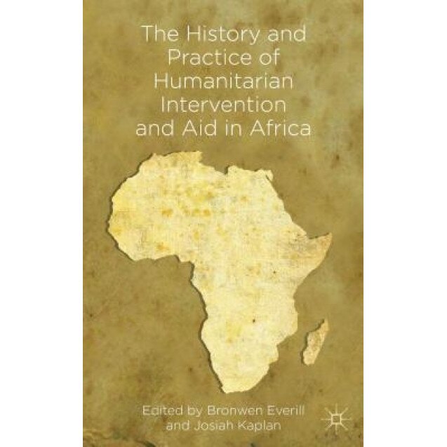 The History and Practice of Humanitarian Intervention and Aid in Africa, Bronwen Everill (Editor)