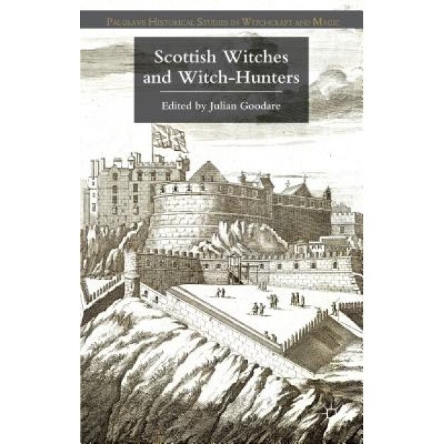 Scottish Witches and Witch-Hunters, Julian Goodare (Editor)