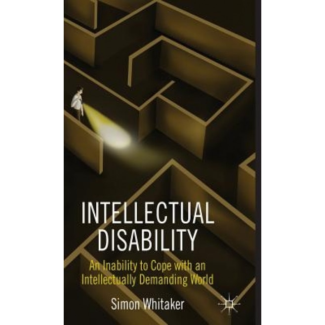 Intellectual Disability: An Inability to Cope with an Intellectually Demanding World, Simon Whitaker (Author)