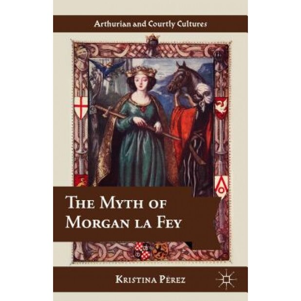 The Myth of Morgan La Fey, Kristina Perez (Author)