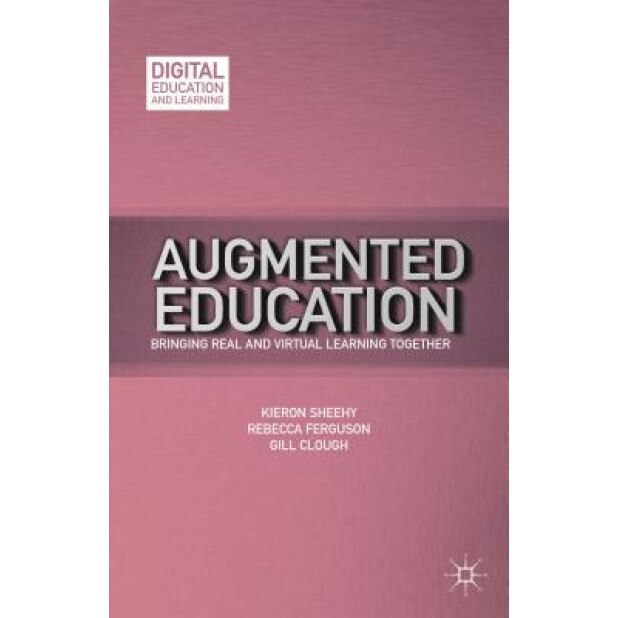 Augmented Education: Bringing Real and Virtual Learning Together, Rebecca Ferguson (Author)