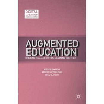 Augmented Education: Bringing Real and Virtual Learning Together, Rebecca Ferguson (Author) Augmented Education: Bringing Real and Virtual Learning Together, Rebecca Ferguson (Author)