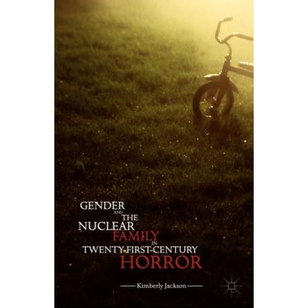 Gender and the Nuclear Family in Twenty-First-Century Horror, Kimberly Jackson (Author)