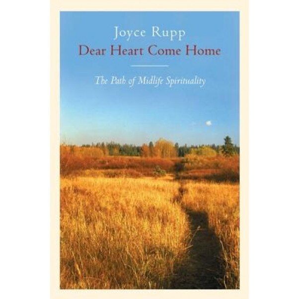 Dear Heart, Come Home: Path of Midlife Spirituality, Joyce Rupp