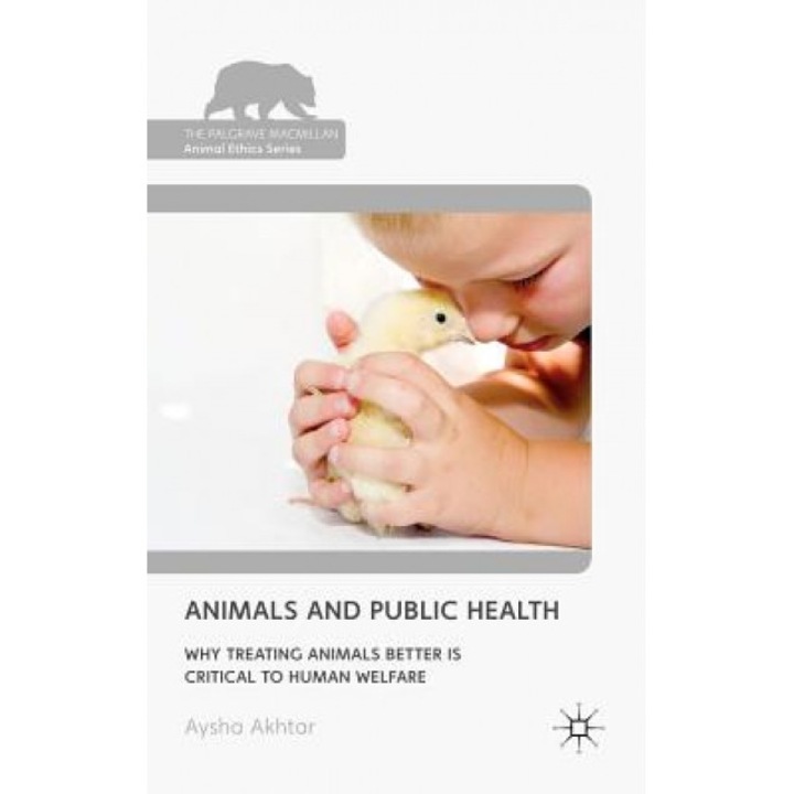 Animals and Public Health: Why Treating Animals Better Is Critical to Human Welfare - Aysha Akhtar (Author)