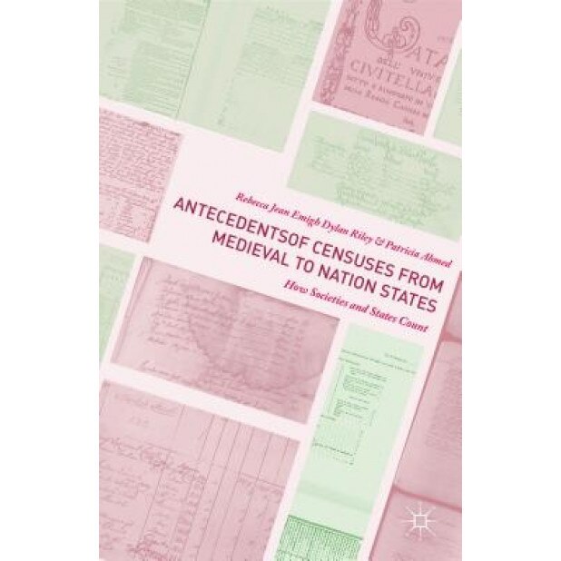 Antecedents of Censuses from Medieval to Nation States: How Societies and States Count, Rebecca Jean Emigh (Author)