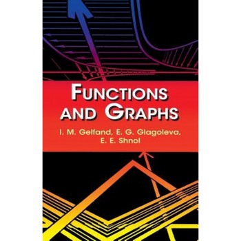 Functions and Graphs, I. M. Gel'fand, E. E. Shnol, E. G. Glagoleva Functions and Graphs, I. M. Gel'fand, E. E. Shnol, E. G. Glagoleva