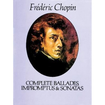Complete Ballades, Impromptus and Sonatas, frederic chopin Complete Ballades, Impromptus and Sonatas, frederic chopin
