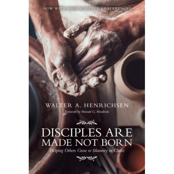 Disciples Are Made Not Born: How to Help Others Grow to Maturity in Christ, Howard G. Hendricks, A01, Walter A. Henrichsen