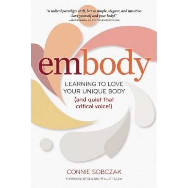 Embody: Learning to Love Your Unique Body (and Quiet That Critical Voice!), Connie Sobczak (Author)