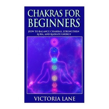 Chakras for Beginners: How to Balance Chakras, Strengthen Aura, and Radiate Energy - Victoria Lane (Author) Chakras for Beginners: How to Balance Chakras, Strengthen Aura, and Radiate Energy - Victoria Lane (Author)