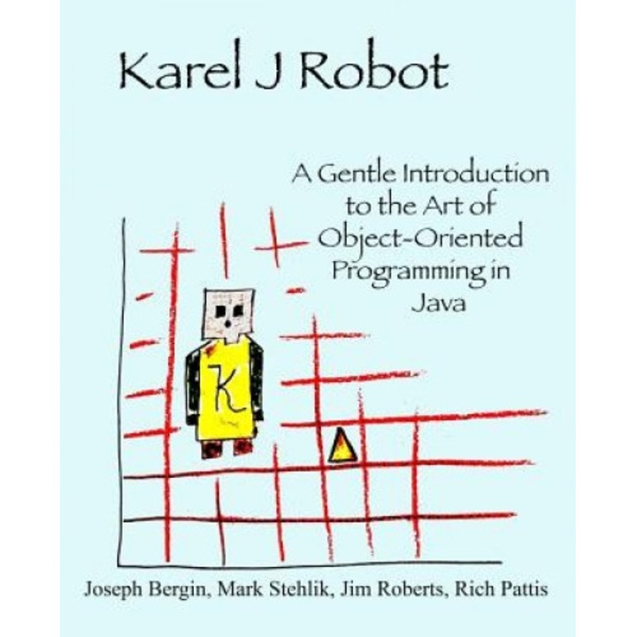 Karel J Robot: A Gentle Introduction to the Art of Object-Oriented Programming in Java - Joseph, III Bergin (Author)