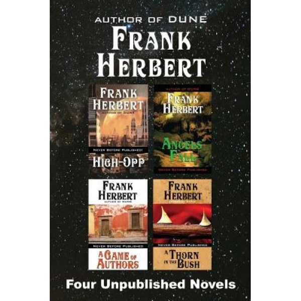 Four Unpublished Novels: High-Opp, Angel's Fall, a Game of Authors, a Thorn in the Bush, Frank Herbert (Author)