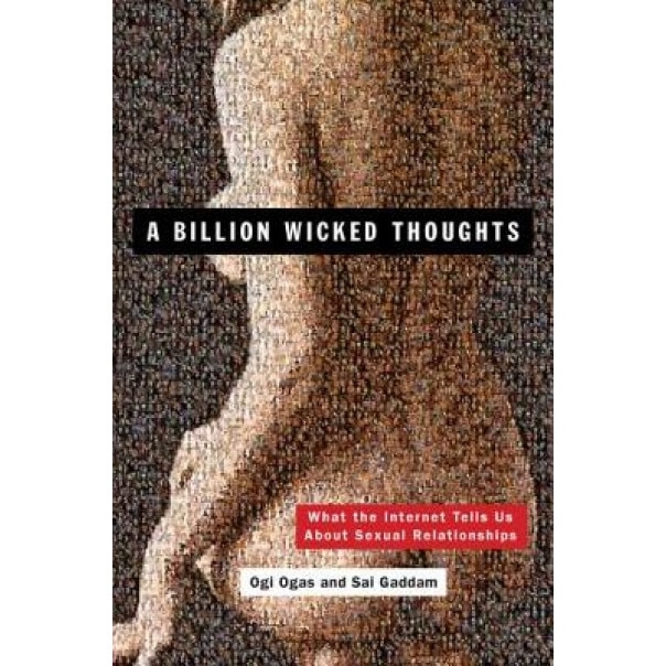 A Billion Wicked Thoughts: What the Internet Tells Us about Sexual Relationships - Ogi Ogas (Author)