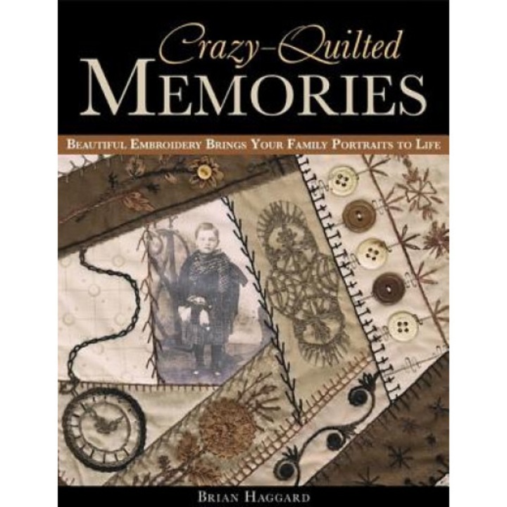 Crazy-Quilted Memories: Beautiful Embroidery Brings Your Family Portraits to Life, Brian Haggard (Author)