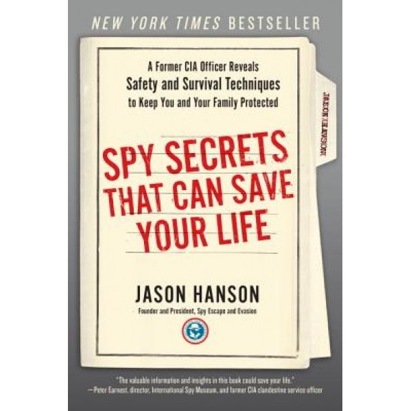 Spy Secrets That Can Save Your Life: A Former CIA Officer Reveals Safety and Security Techniques to Keep You and Your Family Protected, Jason Hanson (Author)