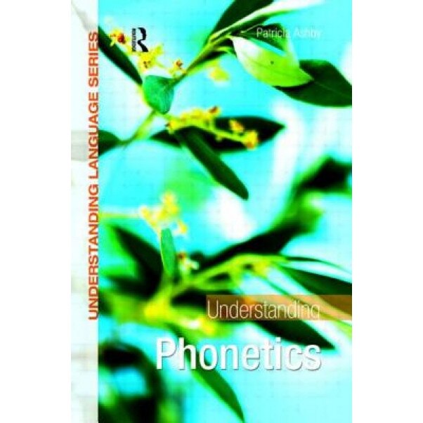 Understanding Phonetics, Patricia Ashby (Author)