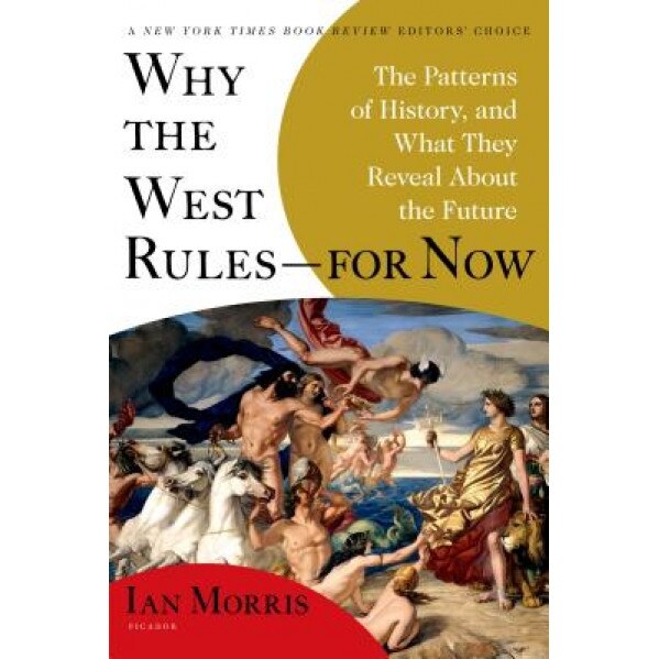 Why the West Rules--For Now: The Patterns of History, and What They Reveal about the Future, Ian Morris (Author)