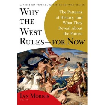 Why the West Rules--For Now: The Patterns of History, and What They Reveal about the Future, Ian Morris (Author) Why the West Rules--For Now: The Patterns of History, and What They Reveal about the Future, Ian Morris (Author)