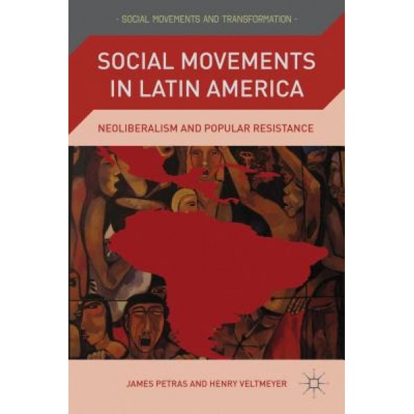 Social Movements in Latin America: Neoliberalism and Popular Resistance, James Petras (Author)