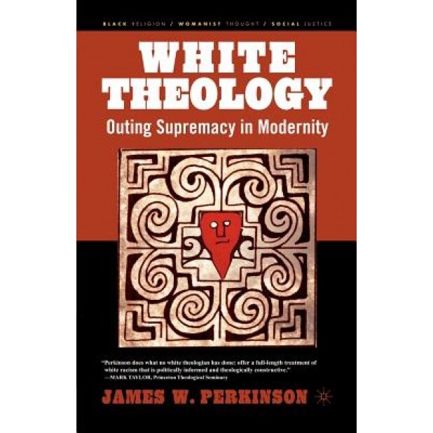 White Theology: Outing Supremacy in Modernity, James W. Perkinson (Author)