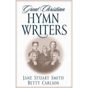 Great Christian Hymn Writers, Jane Stuart Smith (Author) Great Christian Hymn Writers, Jane Stuart Smith (Author)