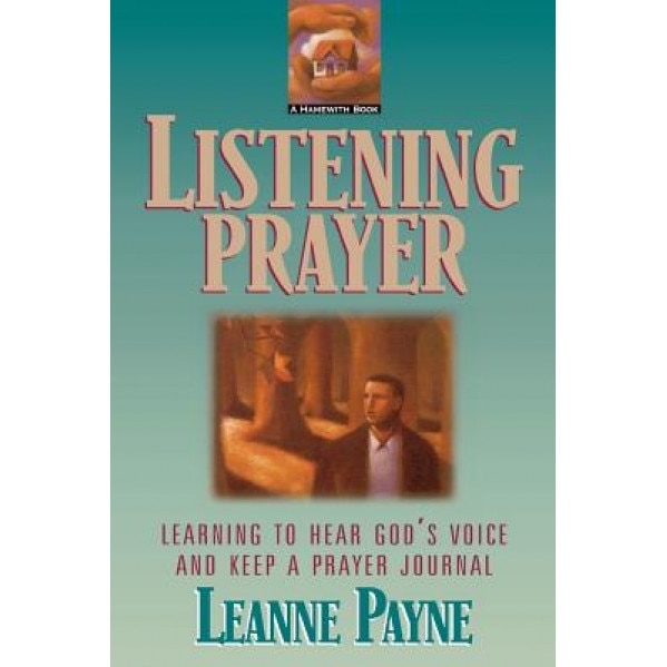 Listening Prayer: Learning to Hear God's Voice and Keep a Prayer Journal, Leanne Payne