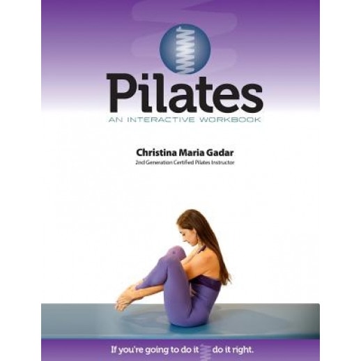 Pilates an Interactive Workbook: If You're Going to Do It, Do It Right, Christina Maria Gadar (Author)