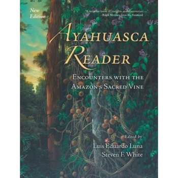 Ayahuasca Reader: Encounters with the Amazon's Sacred Vine, Luis Eduardo Luna (Editor) Ayahuasca Reader: Encounters with the Amazon's Sacred Vine, Luis Eduardo Luna (Editor)