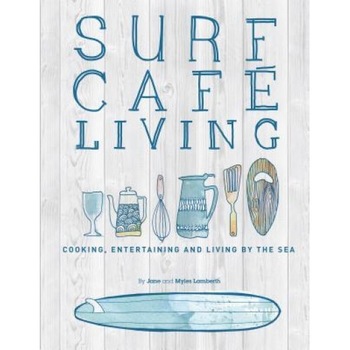 Surf Cafe Living: Cooking, Entertaining and Living by the Sea, Jane Lamberth (Author) Surf Cafe Living: Cooking, Entertaining and Living by the Sea, Jane Lamberth (Author)