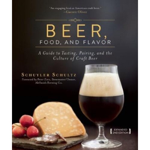 Beer, Food, and Flavor: A Guide to Tasting, Pairing, and the Culture of Craft Beer, Schuyler Schultz (Author)