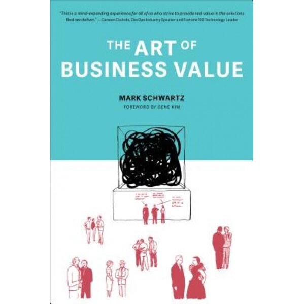 The Art of Business Value - Mark Schwartz (Author)